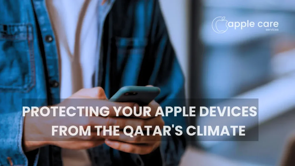 Protecting Your Apple Devices from the Qatar’s Climate