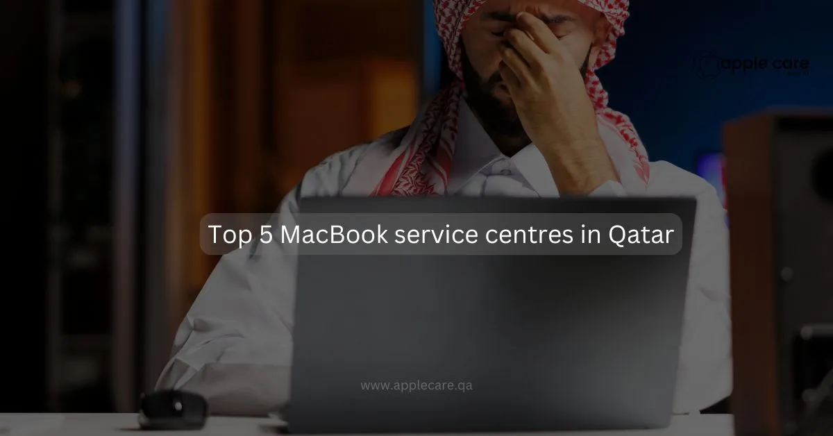 Top 5 MacBook service centres in Qatar